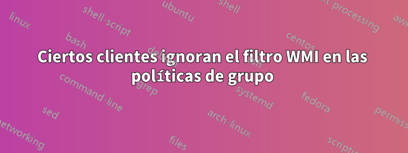 Ciertos clientes ignoran el filtro WMI en las políticas de grupo