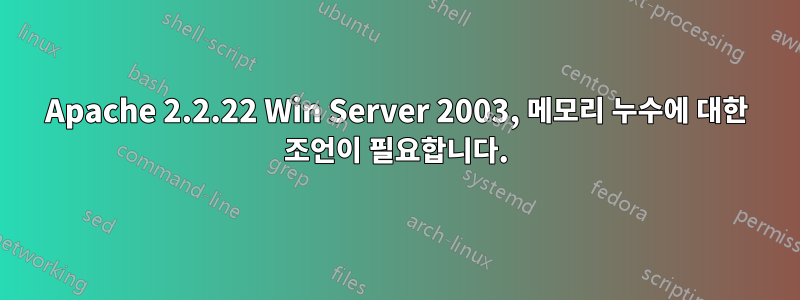 Apache 2.2.22 Win Server 2003, 메모리 누수에 대한 조언이 필요합니다.