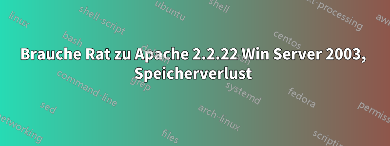 Brauche Rat zu Apache 2.2.22 Win Server 2003, Speicherverlust