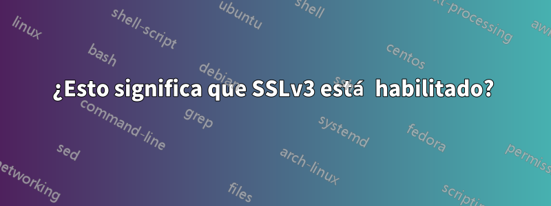 ¿Esto significa que SSLv3 está habilitado?