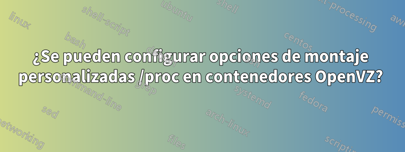 ¿Se pueden configurar opciones de montaje personalizadas /proc en contenedores OpenVZ?