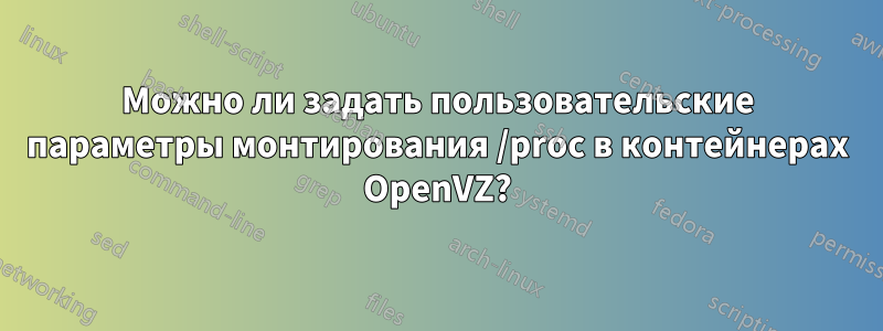 Можно ли задать пользовательские параметры монтирования /proc в контейнерах OpenVZ?