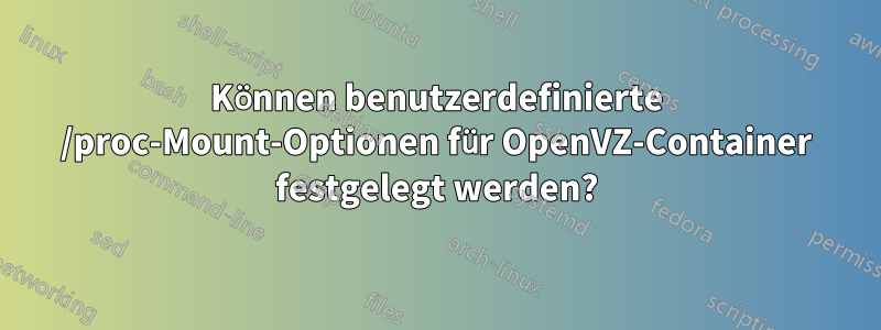 Können benutzerdefinierte /proc-Mount-Optionen für OpenVZ-Container festgelegt werden?