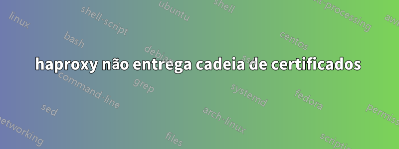 haproxy não entrega cadeia de certificados