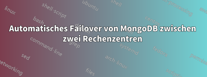 Automatisches Failover von MongoDB zwischen zwei Rechenzentren