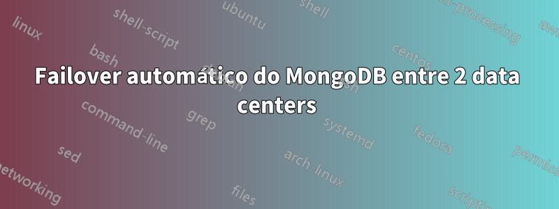 Failover automático do MongoDB entre 2 data centers