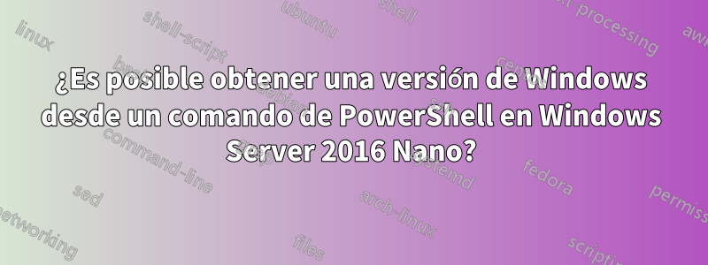 ¿Es posible obtener una versión de Windows desde un comando de PowerShell en Windows Server 2016 Nano?