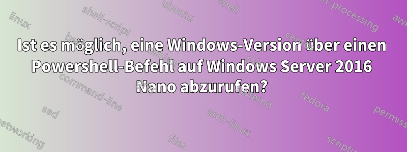 Ist es möglich, eine Windows-Version über einen Powershell-Befehl auf Windows Server 2016 Nano abzurufen?