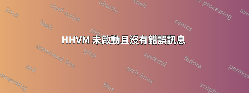 HHVM 未啟動且沒有錯誤訊息