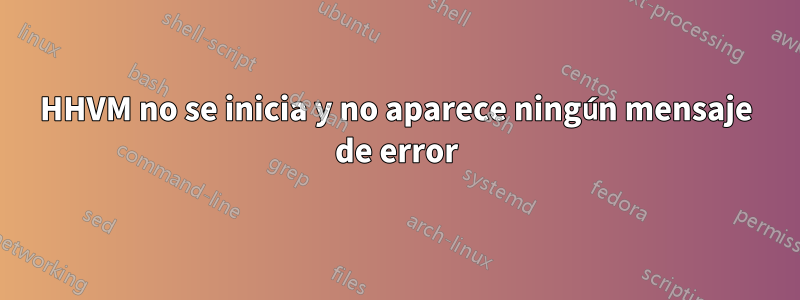 HHVM no se inicia y no aparece ningún mensaje de error