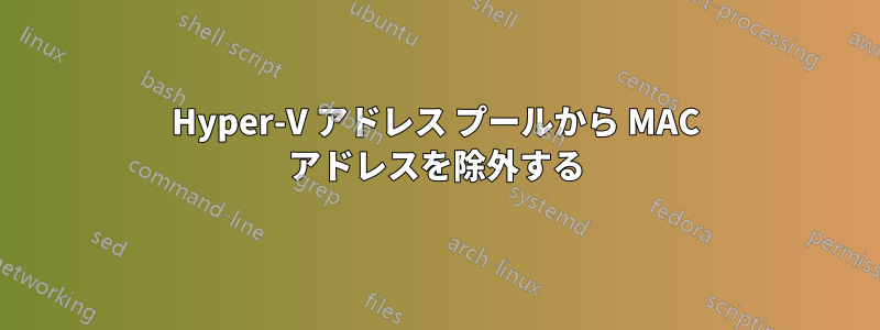 Hyper-V アドレス プールから MAC アドレスを除外する