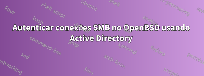 Autenticar conexões SMB no OpenBSD usando Active Directory