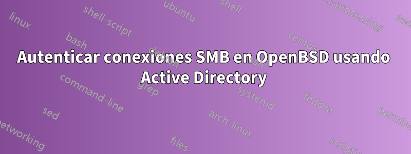 Autenticar conexiones SMB en OpenBSD usando Active Directory