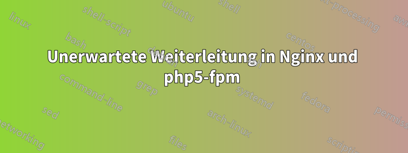 Unerwartete Weiterleitung in Nginx und php5-fpm