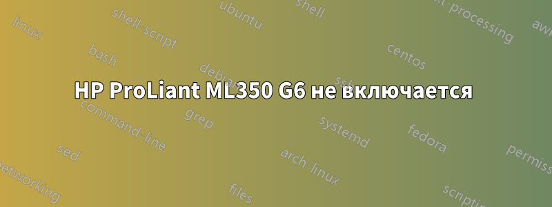 HP ProLiant ML350 G6 не включается