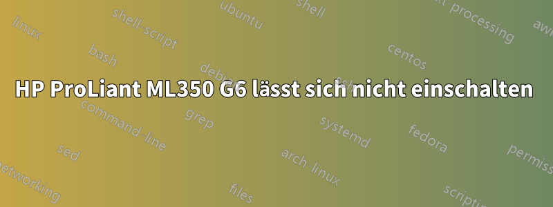 HP ProLiant ML350 G6 lässt sich nicht einschalten