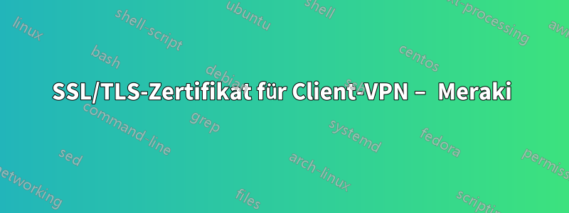 SSL/TLS-Zertifikat für Client-VPN – Meraki