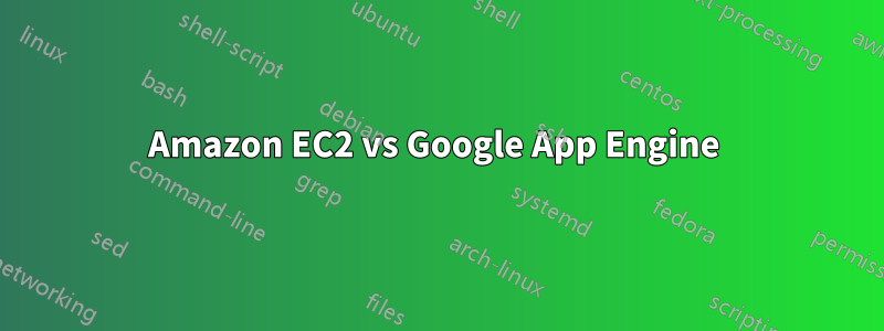 Amazon EC2 vs Google App Engine 