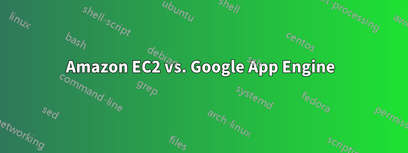 Amazon EC2 vs. Google App Engine 