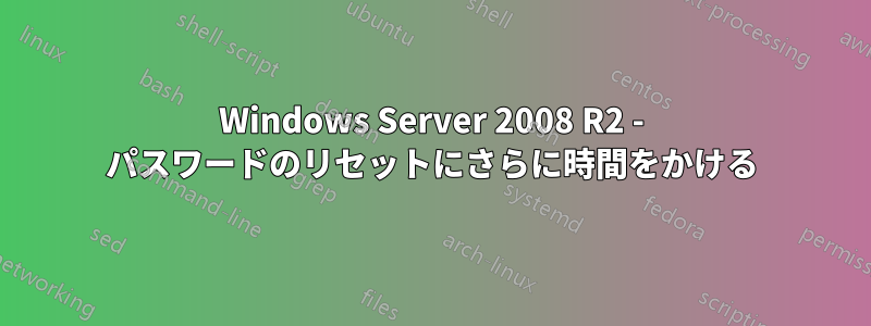 Windows Server 2008 R2 - パスワードのリセットにさらに時間をかける