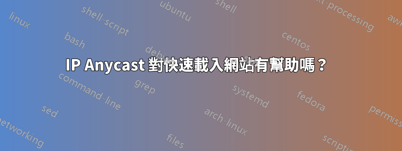 IP Anycast 對快速載入網站有幫助嗎？ 