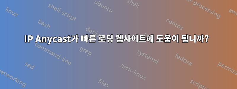 IP Anycast가 빠른 로딩 웹사이트에 도움이 됩니까? 