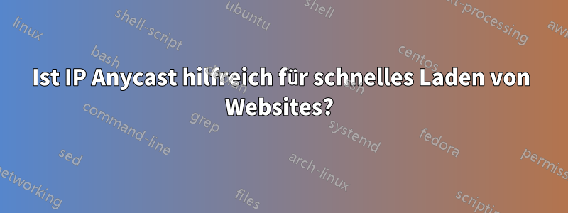 Ist IP Anycast hilfreich für schnelles Laden von Websites? 