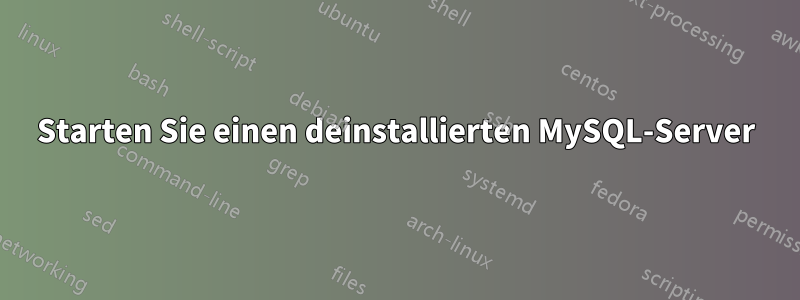 Starten Sie einen deinstallierten MySQL-Server