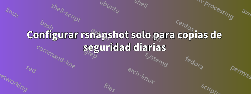 Configurar rsnapshot solo para copias de seguridad diarias