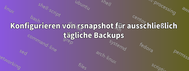 Konfigurieren von rsnapshot für ausschließlich tägliche Backups