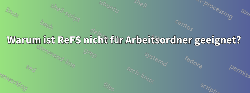 Warum ist ReFS nicht für Arbeitsordner geeignet?