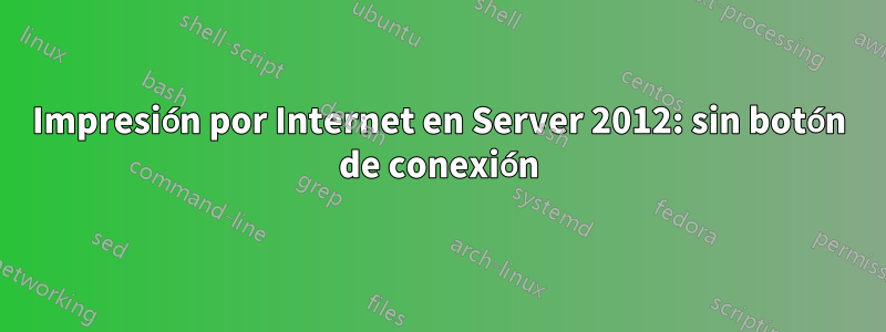 Impresión por Internet en Server 2012: sin botón de conexión