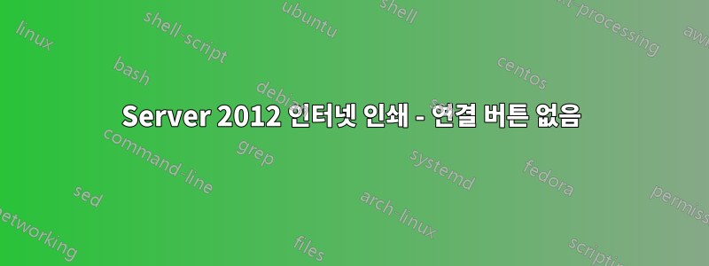 Server 2012 인터넷 인쇄 - 연결 버튼 없음