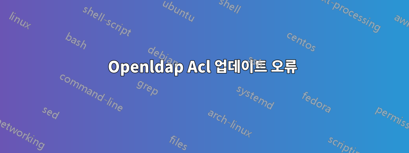 Openldap Acl 업데이트 오류