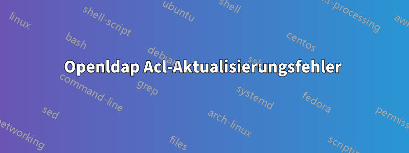 Openldap Acl-Aktualisierungsfehler