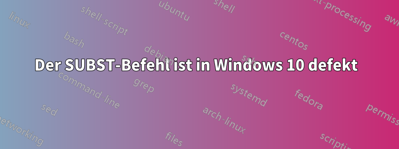 Der SUBST-Befehl ist in Windows 10 defekt 