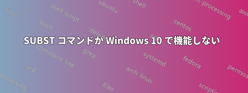 SUBST コマンドが Windows 10 で機能しない 