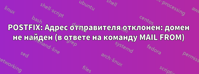 POSTFIX: Адрес отправителя отклонен: домен не найден (в ответе на команду MAIL FROM)