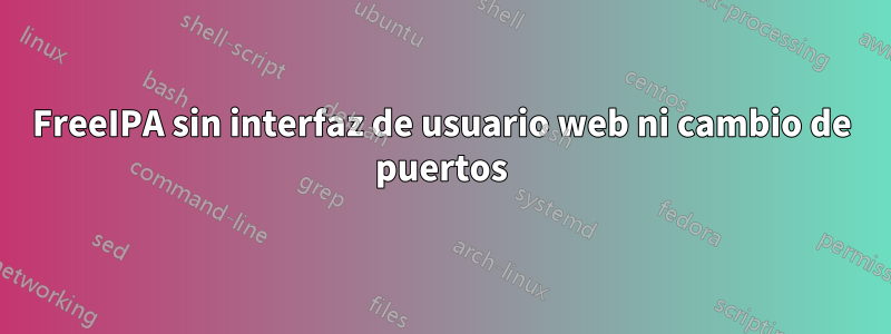 FreeIPA sin interfaz de usuario web ni cambio de puertos