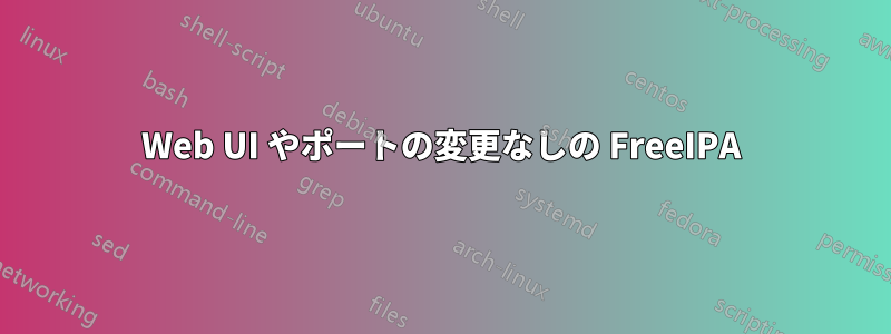 Web UI やポートの変更なしの FreeIPA