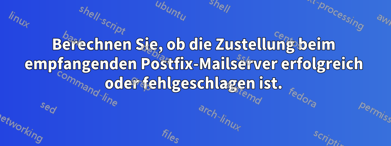 Berechnen Sie, ob die Zustellung beim empfangenden Postfix-Mailserver erfolgreich oder fehlgeschlagen ist.