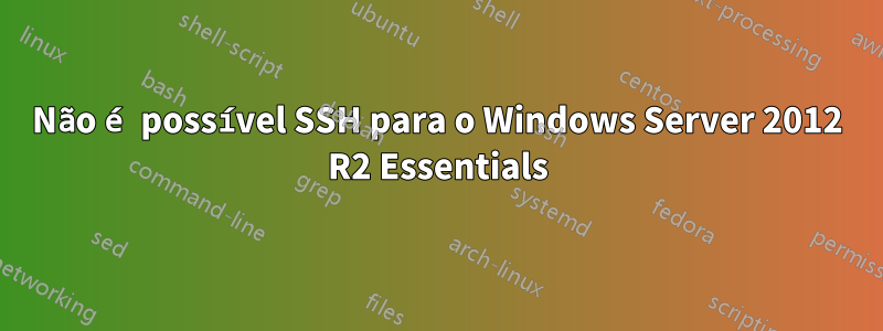 Não é possível SSH para o Windows Server 2012 R2 Essentials