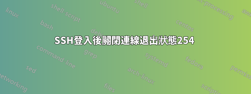 SSH登入後關閉連線退出狀態254