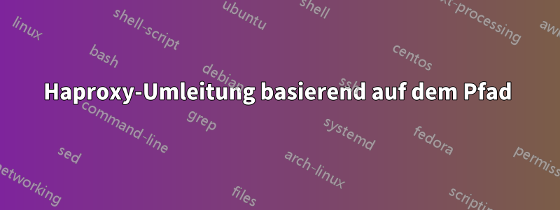 Haproxy-Umleitung basierend auf dem Pfad