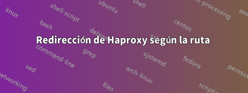 Redirección de Haproxy según la ruta