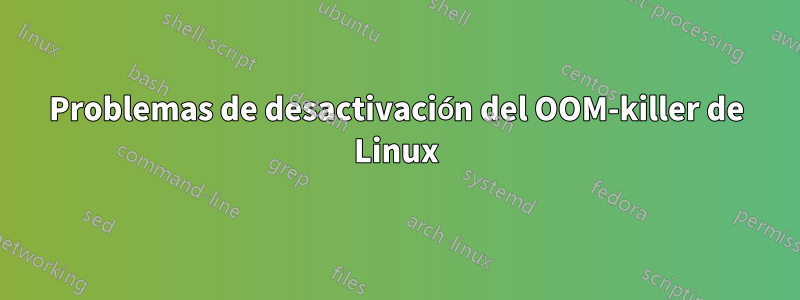 Problemas de desactivación del OOM-killer de Linux