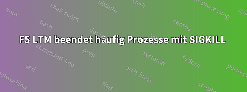 F5 LTM beendet häufig Prozesse mit SIGKILL