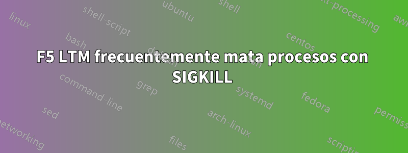 F5 LTM frecuentemente mata procesos con SIGKILL