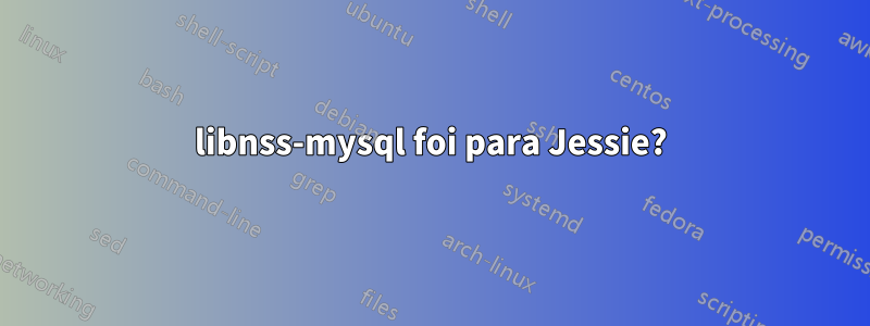 libnss-mysql foi para Jessie?