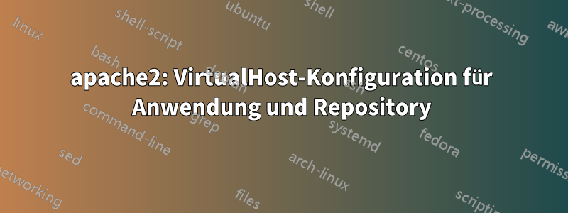 apache2: VirtualHost-Konfiguration für Anwendung und Repository